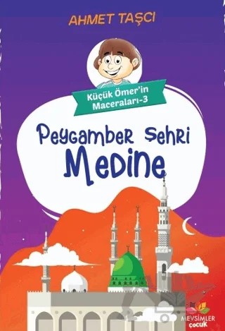 Peygamber Şehri Medine - Küçük Ömer'in Maceraları 3 – Ahmet Taşçı – Mevsimler Kitap kitap kapağı