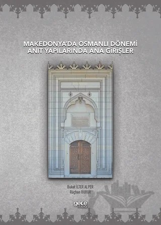 Makedonya’da Osmanlı Dönemi Anıt Yapılarında Ana Girişler – Buket İlter Alper, Rüçhan Bubur – Gece Kitaplığı kitap kapağı
