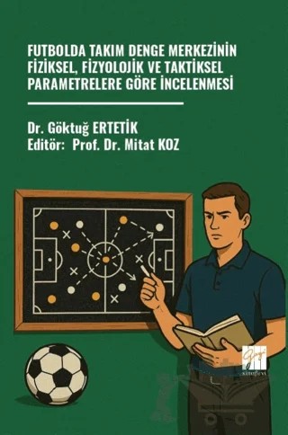 Futbolda Takım Denge Merkezinin Fiziksel, Fizyolojik ve Taktiksel Parametrelere Göre İncelenmesi – Göktuğ Ertetik – Gazi Kitabevi kitap kapağı