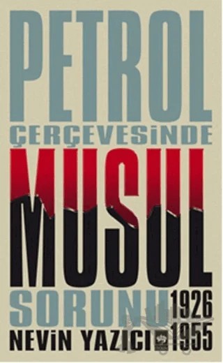 Petrol Çerçevesinde Musul Sorunu (1926-1955) – Nevin Yazıcı – Ötüken Neşriyat kitap kapağı