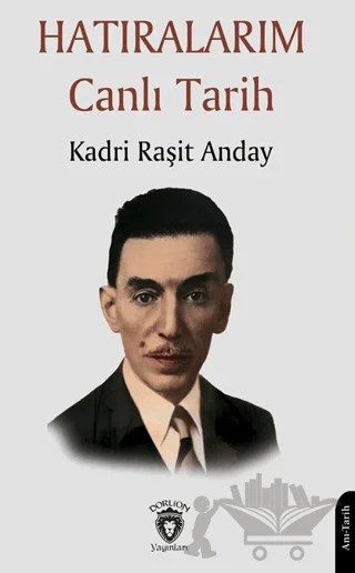 Hatıralarım Canlı Tarih – Kadri Raşit Anday – Dorlion Yayınları kitap kapağı