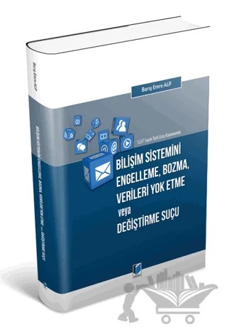 5237 Sayılı Türk Ceza Kanununda Bilişim Sistemini Engelleme, Bozma, Verileri Yok Etme veya Değiştirme Suçu – Barış Emre Alp – Adalet Yayınevi kitap kapağı