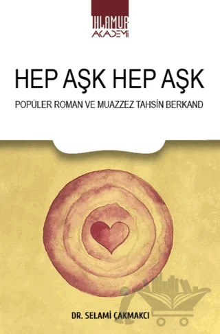 Hep Aşk Hep Aşk/ Popüler Roman ve Muazzez Tahsin Berkand – Selami Çakmakcı – Ihlamur Akademi kitap kapağı