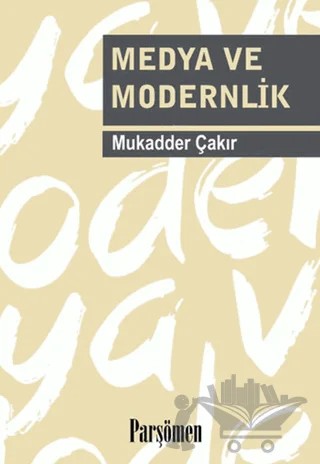 Medya ve Modernlik – Mukadder Çakır – Parşömen Yayınları kitap kapağı