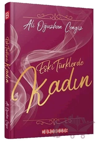 Eski Türklerde Kadın – Ali Oğuzhan Cengiz – Bilgeoğuz Yayınları kitap kapağı
