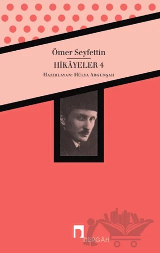 Ömer Seyfettin Bütün Eserleri Hikayeler 4 – Ömer Seyfettin – Dergah Yayınları kitap kapağı