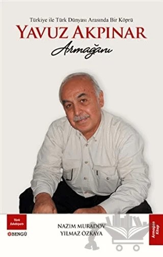 Türkiye ile Türk Dünyası Arasında Bir Köprü Yavuz Akpınar Armağanı – Nazım Muradov, Yılmaz Özkaya – Bengü Yayınları kitap kapağı