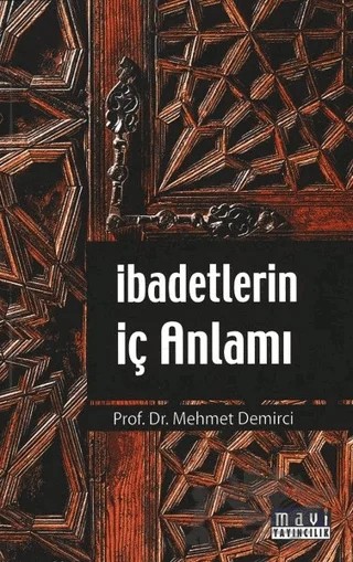İbadetlerin İç Anlamı – Mehmet Demirci – Mavi Yayıncılık kitap kapağı