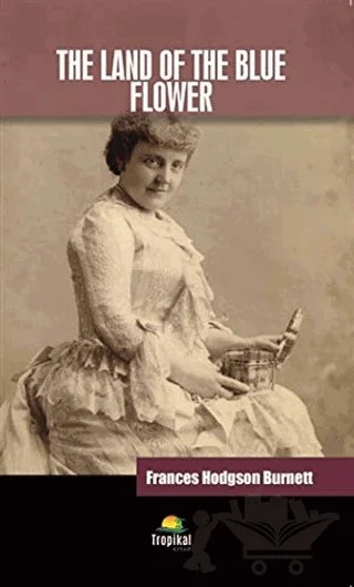 The Land Of The Blue Flower – Frances Hodgson Burnett – Tropikal Kitap kitap kapağı