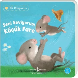 Seni Seviyorum Küçük Fare - İlk Kitaplarım – Katja Reider – İş Bankası Kültür Yayınları kitap kapağı