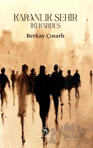 Karanlık Şehir: İki Kardeş – Berkay Çınarlı – Alden Yayınları kitap kapağı