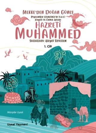 Peygamber Efendimiz’in (S.A.V.) Hayatı ve Örnek Ahlakı Mekke’den Doğan Güneş 1. Cilt – Mürşide Uysal – Uysal Yayınevi kitap kapağı