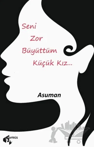 Seni Zor Büyüttüm Küçük Kız... – Asuman, Kolektif – Papirüs Yayınevi kitap kapağı