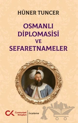 Osmanlı Diplomasisi ve Sefaretnameler – Hüner Tuncer – Cumhuriyet Kitapları kitap kapağı