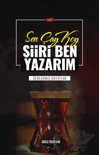 Sen Çay Koy Şiiri Ben Yazarım – Oğuz Özdemir – Bitig Yayınları kitap kapağı