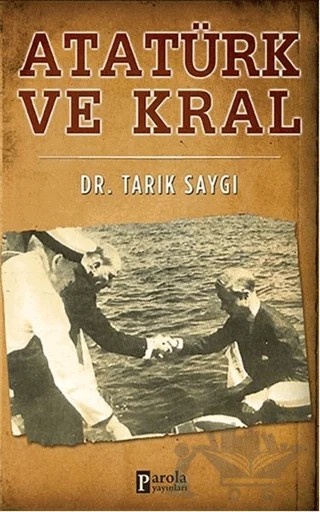 Atatürk ve Kral – Tarık Saygı – Parola Yayınları kitap kapağı