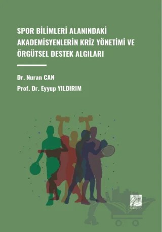 Spor Bilimleri Alanındaki Akademisyenlerin Kriz Yönetimi ve Örgütsel Destek Algıları – Nuran Can, Eyyup Yıldırım – Gazi Kitabevi kitap kapağı