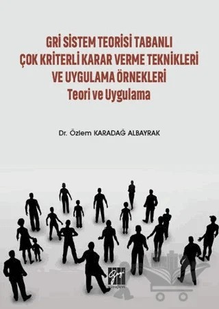 Gri Sistem Teorisi Tabanlı Çok Kriterli Karar Verme Teknikleri ve Uygulama Örnekleri Teori ve Uygulama – Özlem Karadağ Albayrak – Gazi Kitabevi kitap kapağı