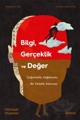 Bilgi, Gerçeklik ve Değer & Çoğunlukla Sağduyulu Bir Felsefe Kılavuzu – Michael Huemer – Liberus Yayınları kitap kapağı