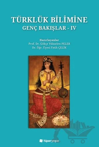 Türklük Bilimine Genç Bakışlar - IV – Gökçe Yükselen Peler, Fatih Çelik – Hiperlink Yayınları kitap kapağı