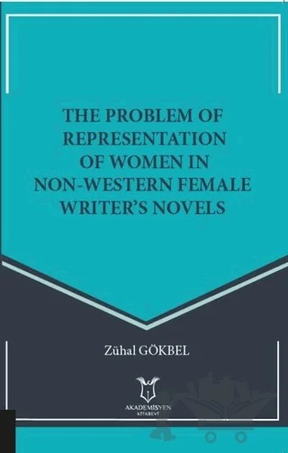 The Problem Of Representation Of Women In Non-Western Female Writer’s Novels – Zühal Gökbel – Akademisyen Kitabevi kitap kapağı