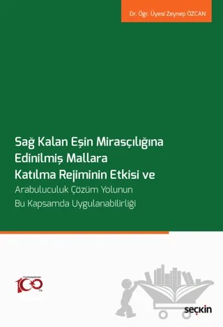 Sağ Kalan Eşin Mirasçılığına Edinilmiş Mallara Katılma Rejiminin Etkisi ve Arabuluculuk Çözüm Yolunun Bu Kapsamda Uygulanabilirliği – Zeynep Özcan – Seçkin Yayıncılık kitap kapağı