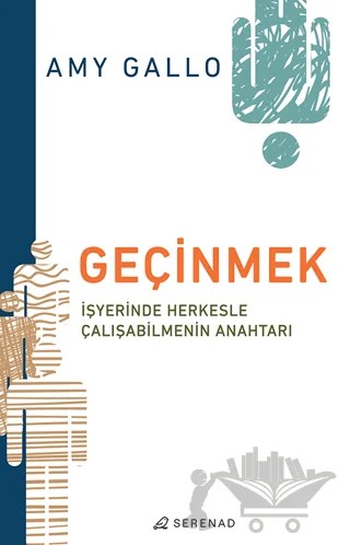 Geçinmek - İşyerinde Herkesle Çalışabilmenin Anahtarı – Amy Gallo – Serenad Yayınevi kitap kapağı
