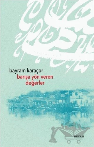 Barışa Yön Veren Değerler – Bayram Karaçor – Beyan Yayınları kitap kapağı
