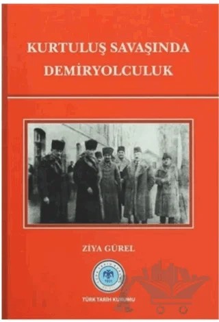 Kurtuluş Savaşında Demiryolculuk – Ziya Gürel – Türk Tarih Kurumu Yayınları kitap kapağı