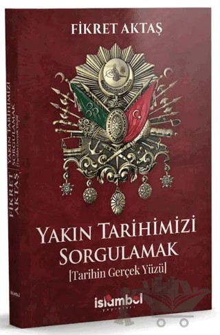 Yakın Tarihimizi Sorgulamak (Tarihin Gerçek Yüzü) – Fikret Aktaş – İslâmbol Yayınları kitap kapağı