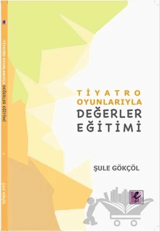 Tiyatro Oyunlarıyla Değerler Eğitimi – Şule Gökçöl – Efil Yayınevi kitap kapağı