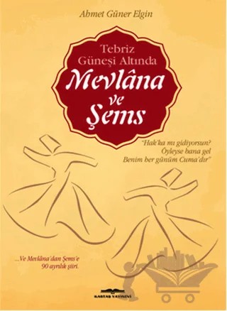 Tebriz Güneşi Altında Mevlana ve Şems – Ahmet Güner Elgin – Kastaş Yayınları kitap kapağı
