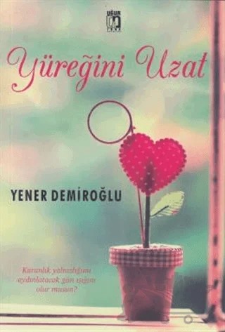 Yüreğini Uzat – Yener Demiroğlu – Uğur Tuna Yayınları kitap kapağı