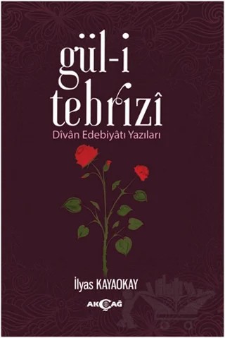 Gül-i Tebrizi – İlyas Kayaokay – Akçağ Yayınları kitap kapağı