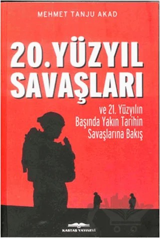20. Yüzyıl Savaşları ve 21. Yüzyılın Başında Yakın Tarihin Savaşlarına Bakış – Mehmet Tanju Akad – Kastaş Yayınları kitap kapağı