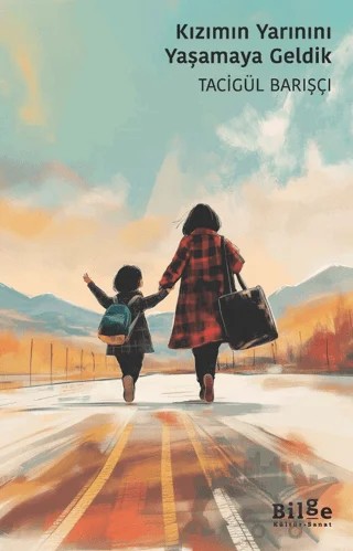 Kızımın Yarınını Yaşamaya Geldik – Tacigül Barışçı – Bilge Kültür Sanat kitap kapağı