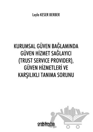 Kurumsal Güven Bağlamında Güven Hizmet Sağlayıcı (Trust Service Provider) Güven Hizmetleri ve Karşılıklı Tanıma Sorunu – Leyla Keser Berber – On İki Levha Yayınları kitap kapağı
