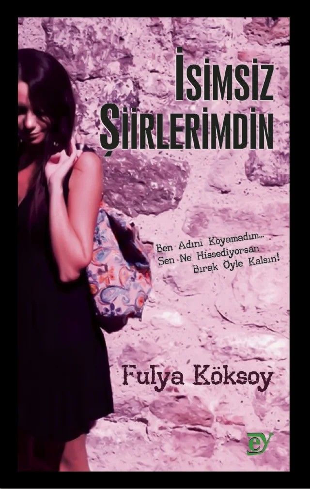 İSİMSİZ ŞİİRLERİMDİN - Ben Adını Koyamadım… Sen Ne Hissediyorsan Bırak Öyle Kalsın! – Fulya Köksoy – EY Yayınları kitap kapağı