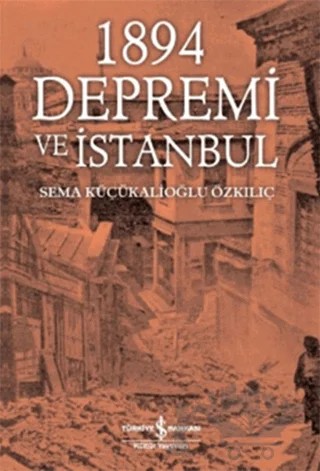 1894 Depremi ve İstanbul – Sema Küçükalioğlu Özkılıç – İş Bankası Kültür Yayınları kitap kapağı