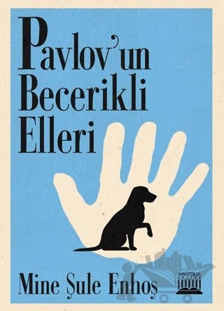 Pavlov’un Becerikli Elleri – Mine Şule Enhoş – Anatolia Kitap kitap kapağı