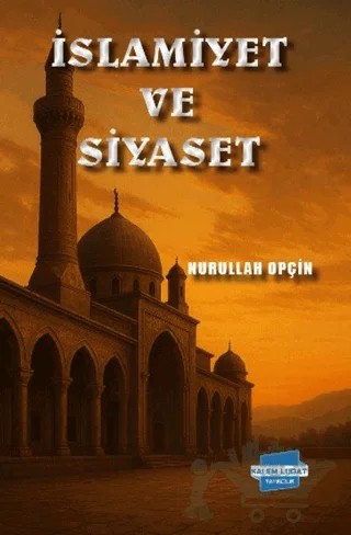 İslamiyet ve Siyaset – Nurullah Opçin – Kalem Lügat Yayıncılık kitap kapağı