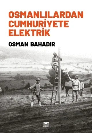 Osmanlılardan Cumhuriyete Elektrik – Osman Bahadır – Anahtar Kitaplar Yayınevi kitap kapağı