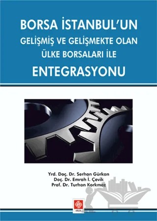 Borsa İstanbul’un Gelişmiş ve Gelişmekte Olan Ülke Borsaları ile Entegrasyonu – Emrah İ. Çevik, Serhan Gürkan, Turhan Korkmaz – Ekin Basım Yayın kitap kapağı