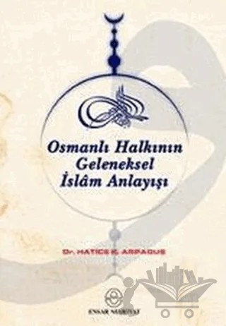 Osmanlı Halkının Geleneksel İslam Anlayışı ve Kaynakları – Hatice Kelpetin Arpaguş – Ensar Neşriyat kitap kapağı