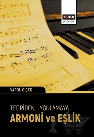 Teoriden Uygulamaya Armoni ve Eşlik – Varol Çiçek – Eğitim Yayınevi - Bilimsel Eserler kitap kapağı