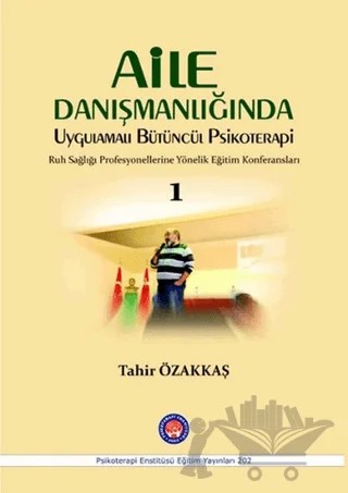 Aile Danışmanlığında Uygulamalı Bütüncül Psikoterapi 1 – Tahir Özakkaş – Psikoterapi Enstitüsü kitap kapağı
