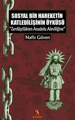 Sosyal Bir Hareketin Katledilişinin Öyküsü - Zerdüştlükten Anadolu Aleviliğine – Nafiz Güven – Peri Yayınları kitap kapağı