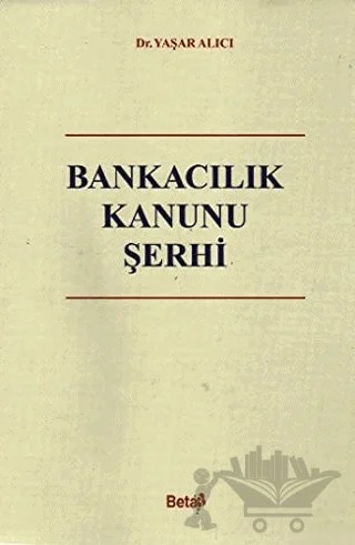 Bankacılık Kanunu Şerhi – Yaşar Alıcı – Beta Yayınevi kitap kapağı