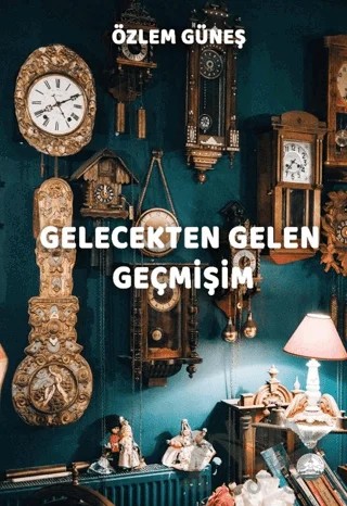 Gelecekten Gelen Geçmişim – Özlem Güneş – Odessa Yayınevi kitap kapağı