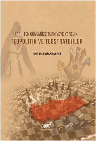 Tarihten Günümüze Türkiyeye Yönelik Teopolitik ve Teostratejiler – Fazlı Arabacı – Paradigma Akademi Yayınları kitap kapağı